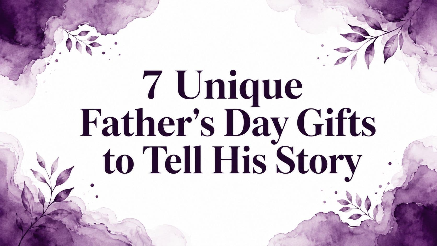 7 Unique Father's Day Gifts to Tell His Story