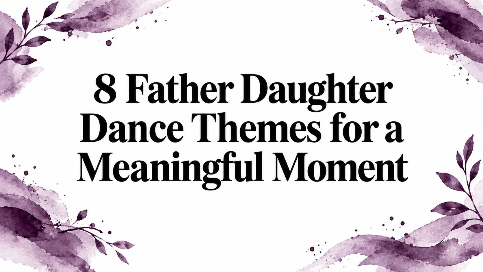 8 Father Daughter Dance Themes for a Meaningful Moment
