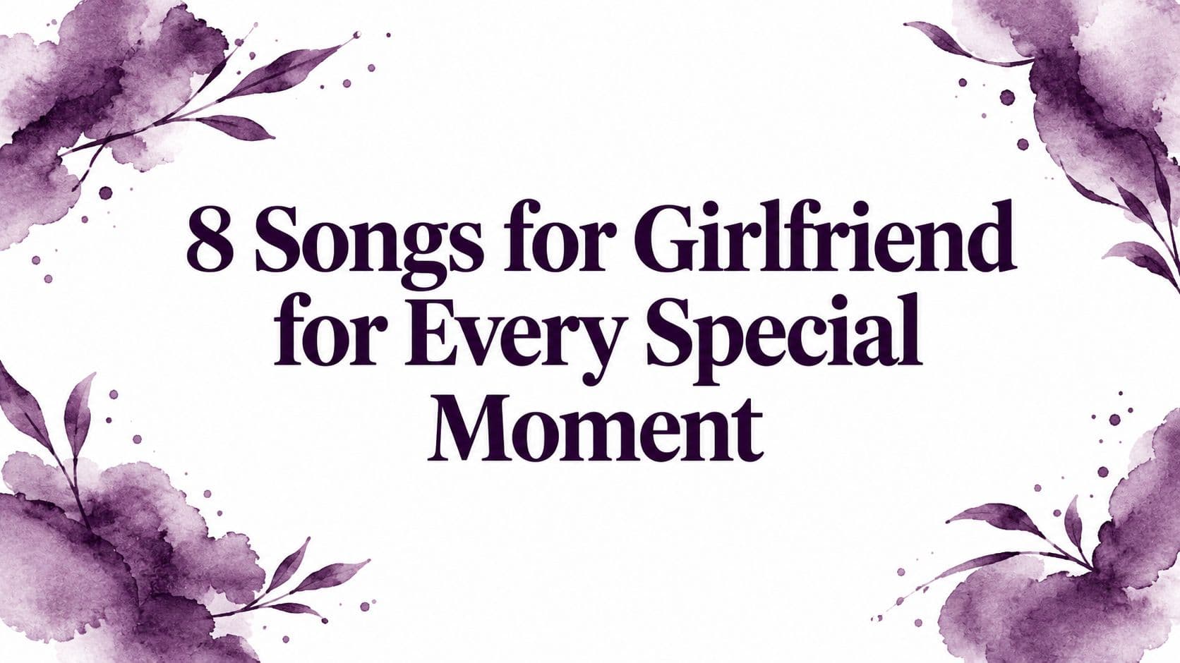 8 Songs for Girlfriend for Every Special Moment