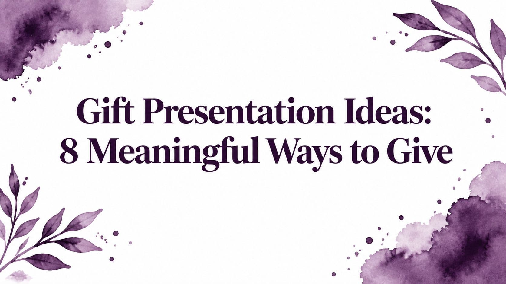 Gift Presentation Ideas: 8 Meaningful Ways to Give